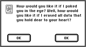 Spoof dialog box with dire consequences, two okay buttons and no cancel button.